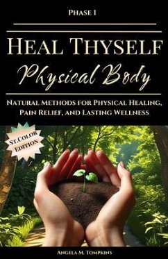 Cover Heal Thyself Physical Body - Natural Methods for Physical Healing, Pain Relief, and Lasting Wellness: Natural Methods for Physical Healing, Pain Relief, and Natural Wellness (eBook, ePUB)
