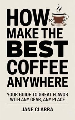 Cover How to Make the Best Coffee Anywhere (eBook, ePUB)