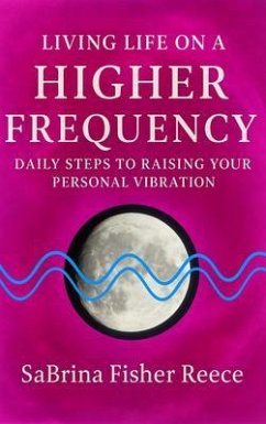 Living Life On A Higher Frequency (eBook, ePUB) - Reece, SaBrina Fisher Living Life On A Higher Frequency (eBook, ePUB) - Reece, SaBrina Fisher