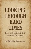 Cooking Through Hard Times Great Depression-Era Recipes From Real Families (eBook, ePUB)