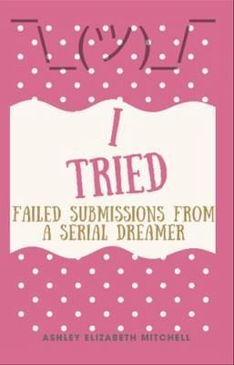 I Tried; Failed Submissions from a Serial Dreamer (eBook, ePUB) I Tried; Failed Submissions from a Serial Dreamer (eBook, ePUB)