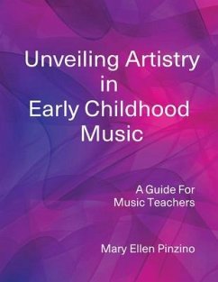 Unveiling Artistry in Early Childhood Music (eBook, ePUB) - Pinzino, Mary Ellen Unveiling Artistry in Early Childhood Music (eBook, ePUB) - Pinzino, Mary Ellen