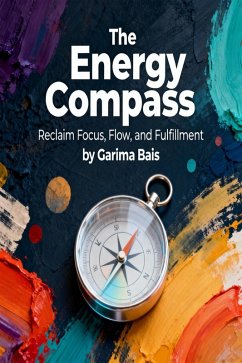 Cover The Energy Compass: Reclaim Focus, Flow and Fulfillment (eBook, ePUB)