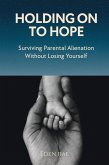 Holding Onto Hope: Surviving Parental Alienation Without Losing Yourself (eBook, ePUB)