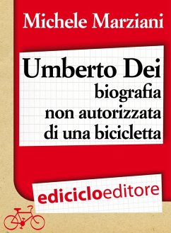 Umberto Dei, biografia non autorizzata di una bicicletta (eBook, ePUB) - Marziani, Michele