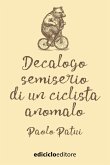 Decalogo semiserio di un ciclista anomalo (eBook, ePUB) Decalogo semiserio di un ciclista anomalo (eBook, ePUB)