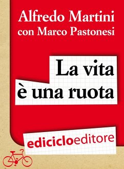 La vita è una ruota. Storia resistente di un grande italiano (eBook, ePUB) - Martini, Alfredo; Pastonesi, Marco