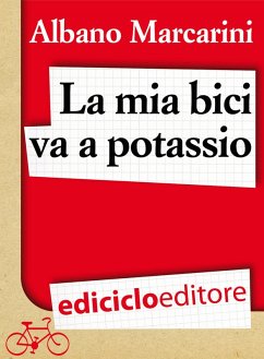 La mia bici va a potassio. Milano-Roma a due banane all'ora (eBook, ePUB) - Marcarini, Albano