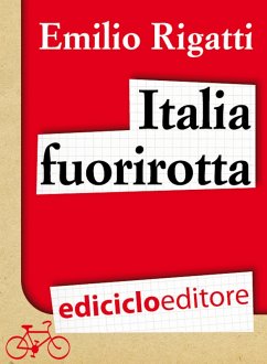 Italia fuorirotta. Viaggio a pedali attraverso la Penisola del tesoro (eBook, ePUB) - Rigatti, Emilio