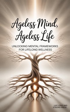 Ageless Mind, Ageless Life (eBook, ePUB) - Press, Live Long and Strong