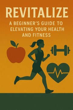 Cover Revitalize: A Beginner's Guide to Elevating Your Health and Fitness (eBook, ePUB)