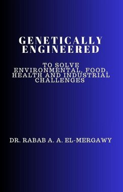Genetically Engineered To Solve Environmental, Food, Health And Industrial Challenges (eBook, ePUB) - El-Mergawy, Rabab A. A. Genetically Engineered To Solve Environmental, Food, Health And Industrial Challenges (eBook, ePUB) - El-Mergawy, Rabab A. A.