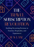 The Travel Subscription Revolution: Building Recurring Revenue in Tourism, Hospitality, and Experiences (eBook, ePUB)