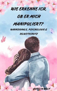 Wie erkenne ich, ob er mich manipuliert? (eBook, ePUB) - Wolf, Aurelia