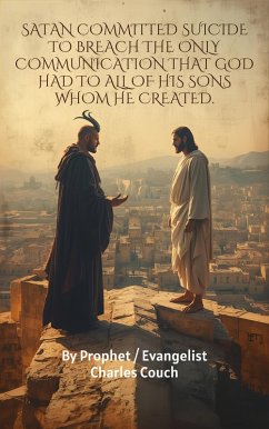 Cover Satan Commited Suicide to Breach The Only Communication That God Had to All of His Sons Whom He Created (eBook, ePUB)