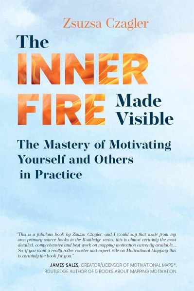 The Inner Fire Made Visible - The Mastery of Motivating Yourself and Others in Practice (eBook, ePUB) The Inner Fire Made Visible - The Mastery of Motivating Yourself and Others in Practice (eBook, ePUB)