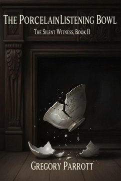 The Porcelain Listening Bowl (The Silent Witness, #2) (eBook, ePUB) - Parrott, Gregory