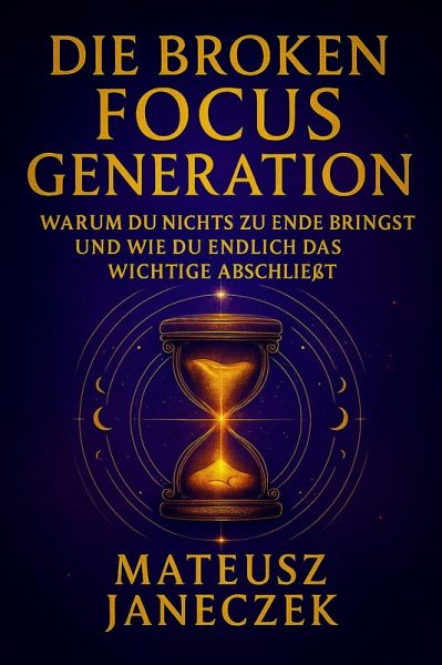 Die Broken Focus Generation - Warum du nichts zu Ende bringst und wie du endlich das Wichtige abschließt (Broken Focus Generation: Why You Can't Finish Anything - And How to Finally Complete What Matters, #1) (eBook, ePUB) Die Broken Focus Generation - Warum du nichts zu Ende bringst und wie du endlich das Wichtige abschließt (Broken Focus Generation: Why You Can't Finish Anything - And How to Finally Complete What Matters, #1) (eBook, ePUB)