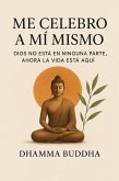 Me Celebro A Mí Mismo: Dios no está en ninguna parte, ahora la vida está aquí. (eBook, ePUB)