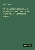 The Irish Land Question. What it Involves, and How Alone it Can be Settled. An Appeal to the Land Leagues