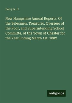 Cover New Hampshire Annual Reports. Of the Selecmen, Treasurer, Overseer of the Poor, and Superintending School Committe, of the Town of Chester for the Year Ending March 1st. 1882