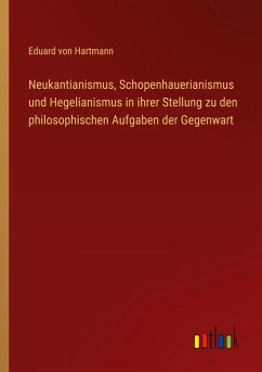 Neukantianismus, Schopenhauerianismus und Hegelianismus in ihrer Stellung zu den philosophischen Aufgaben der Gegenwart