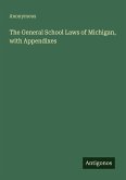 The General School Laws of Michigan, with Appendixes