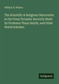 The Scientific & Religious Discoveries in the Great Pyramid. Recently Made by Professor Piazzi Smyth, and Other Noted Scholars