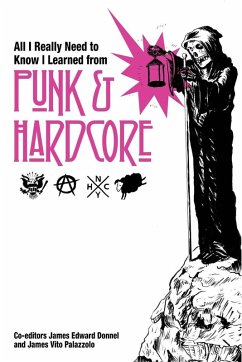 All I Really Need to Know I Learned from Punk & Hardcore - Palazzolo, James Vito All I Really Need to Know I Learned from Punk & Hardcore - Palazzolo, James Vito