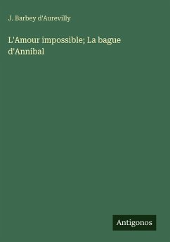 L'Amour impossible; La bague d'Annibal - D'Aurevilly, J. Barbey