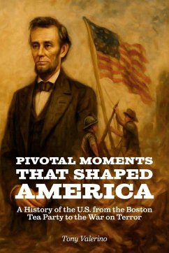 Pivotal Moments That Shaped America, History of the U.S. from the Boston Tea Party to the War on Terror - Valerino, Tony