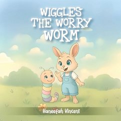 WIGGLES THE WORRY WORM BY - Vincent, Haneefah WIGGLES THE WORRY WORM BY - Vincent, Haneefah
