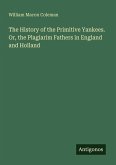 The History of the Primitive Yankees. Or, the Plagiarim Fathers in England and Holland