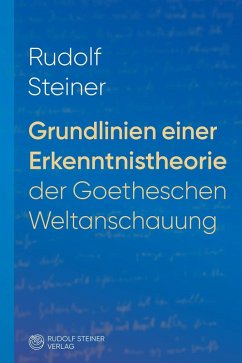 Cover Grundlinien einer Erkenntnistheorie der Goetheschen Weltanschauung mit besonderer Rücksicht auf Schiller