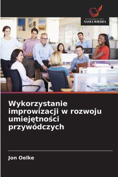 Cover Wykorzystanie improwizacji w rozwoju umiej¿tno¿ci przywódczych