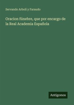 Oracion fúnebre, que por encargo de la Real Academia Española - Arbolí Y Faraudo, Servando