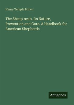 The Sheep-scab. Its Nature, Prevention and Cure. A Handbook for American Shepherds - Brown, Henry Temple