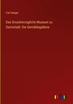 Cover Das Grossherzogliche Museum zu Darmstadt: Die Gemäldegallerie