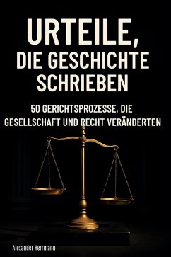 Urteile, die Geschichte schrieben - Herrmann, Alexander Urteile, die Geschichte schrieben - Herrmann, Alexander