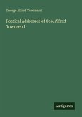 Poetical Addresses of Geo. Alfred Townsend