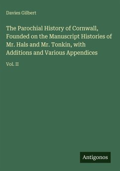 Cover The Parochial History of Cornwall, Founded on the Manuscript Histories of Mr. Hals and Mr. Tonkin, with Additions and Various Appendices