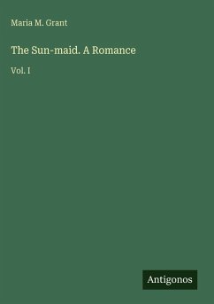 The Sun-maid. A Romance - Grant, Maria M.