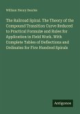 The Railroad Spiral. The Theory of the Compound Transition Curve Reduced to Practical Formulæ and Rules for Application in Field Work. With Complete Tables of Deflections and Ordinates for Five Hundred Spirals