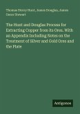 The Hunt and Douglas Process for Extracting Copper from its Ores. With an Appendix Including Notes on the Treatment of Silver and Gold Ores and the Plate