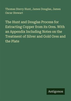 Cover The Hunt and Douglas Process for Extracting Copper from its Ores. With an Appendix Including Notes on the Treatment of Silver and Gold Ores and the Plate