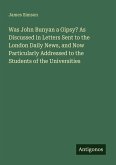 Was John Bunyan a Gipsy? As Discussed in Letters Sent to the London Daily News, and Now Particularly Addressed to the Students of the Universities