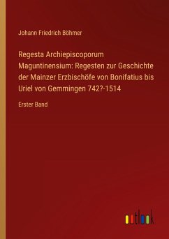 Cover Regesta Archiepiscoporum Maguntinensium: Regesten zur Geschichte der Mainzer Erzbischöfe von Bonifatius bis Uriel von Gemmingen 742?-1514