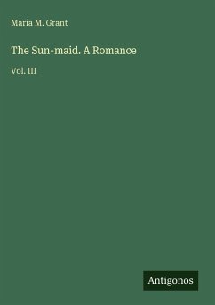 The Sun-maid. A Romance - Grant, Maria M.