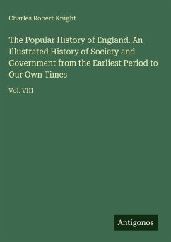 Cover The Popular History of England. An Illustrated History of Society and Government from the Earliest Period to Our Own Times