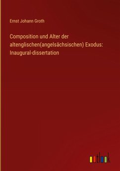 Composition und Alter der altenglischen(angelsächsischen) Exodus: Inaugural-dissertation